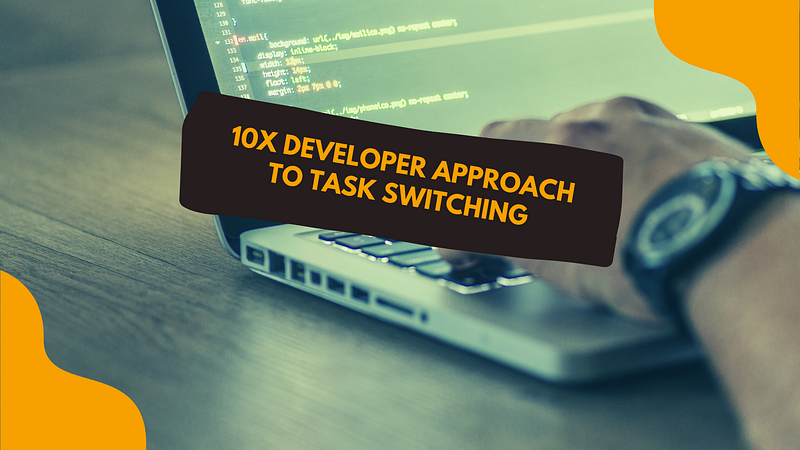 10x Developer Approach To Task Switching