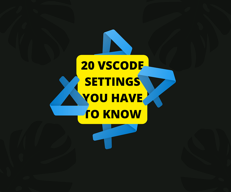 20 VSCODE SETTINGS YOU HAVE TO KNOW