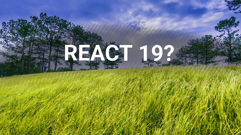 ⚛️ React 19?&nbsp;Should We Be&nbsp;Worried?
